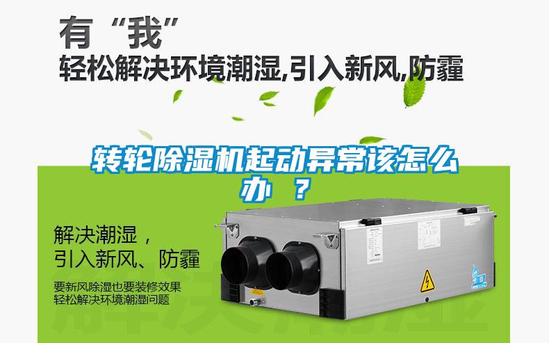 轉(zhuǎn)輪除濕機(jī)起動(dòng)異常該怎么辦 ？