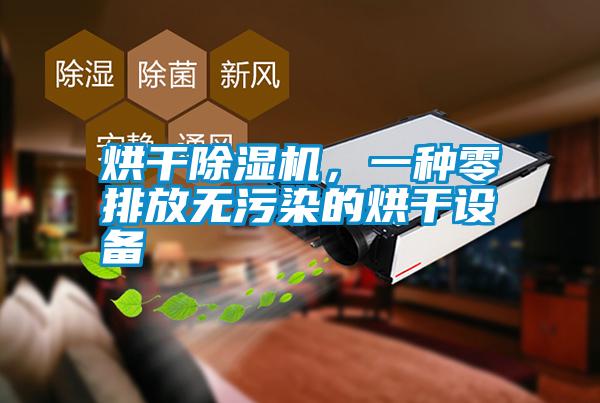 烘干除濕機(jī)，一種零排放無(wú)污染的烘干設(shè)備