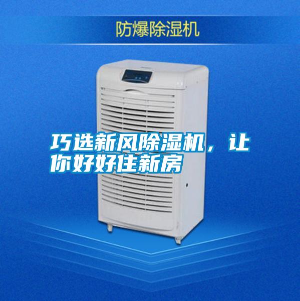 巧選新風(fēng)除濕機(jī)，讓你好好住新房