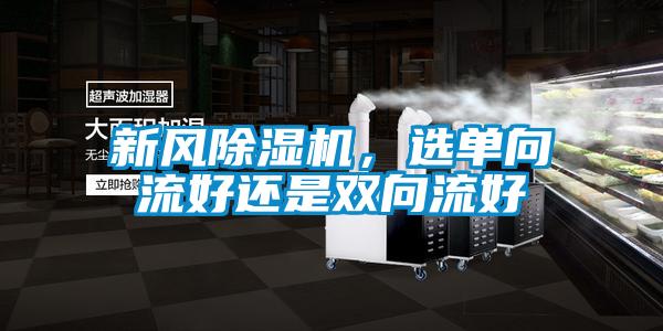 新風(fēng)除濕機(jī)，選單向流好還是雙向流好
