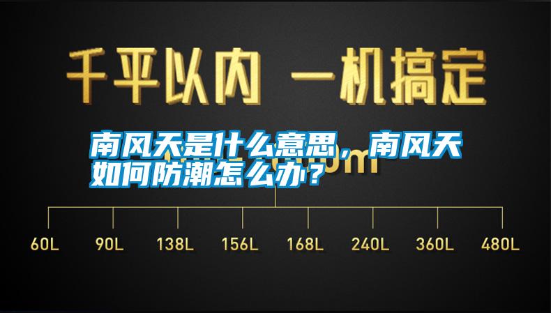 南風(fēng)天是什么意思，南風(fēng)天如何防潮怎么辦？