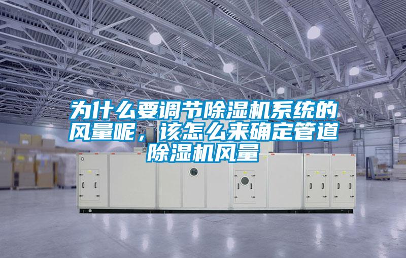 為什么要調(diào)節(jié)除濕機(jī)系統(tǒng)的風(fēng)量呢，該怎么來確定管道除濕機(jī)風(fēng)量