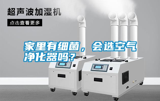 家里有細(xì)菌，會(huì)選空氣凈化器嗎？