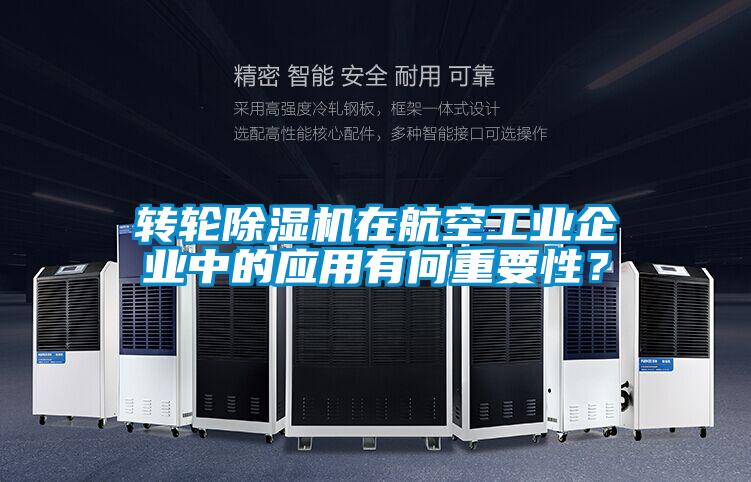 轉(zhuǎn)輪除濕機(jī)在航空工業(yè)企業(yè)中的應(yīng)用有何重要性？