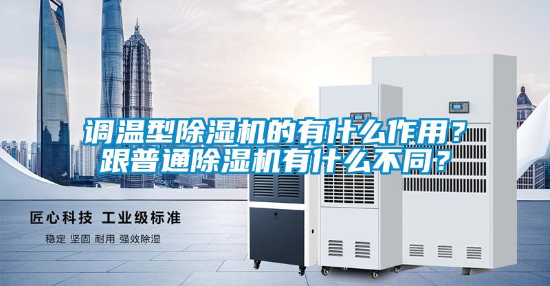 調(diào)溫型除濕機(jī)的有什么作用？跟普通除濕機(jī)有什么不同？
