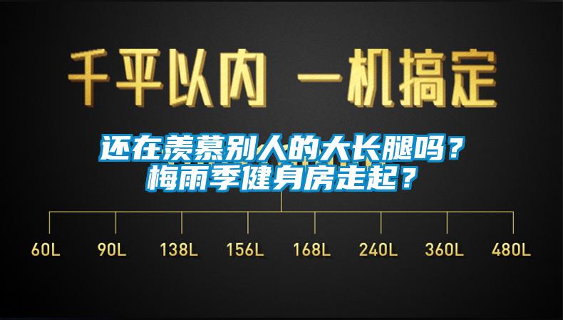 還在羨慕別人的大長腿嗎？梅雨季健身房走起？