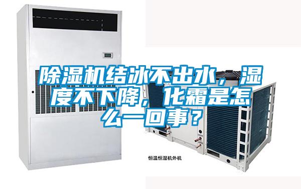 除濕機(jī)結(jié)冰不出水，濕度不下降，化霜是怎么一回事？