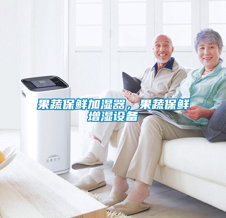 果蔬保鮮加濕器，果蔬保鮮增濕設(shè)備