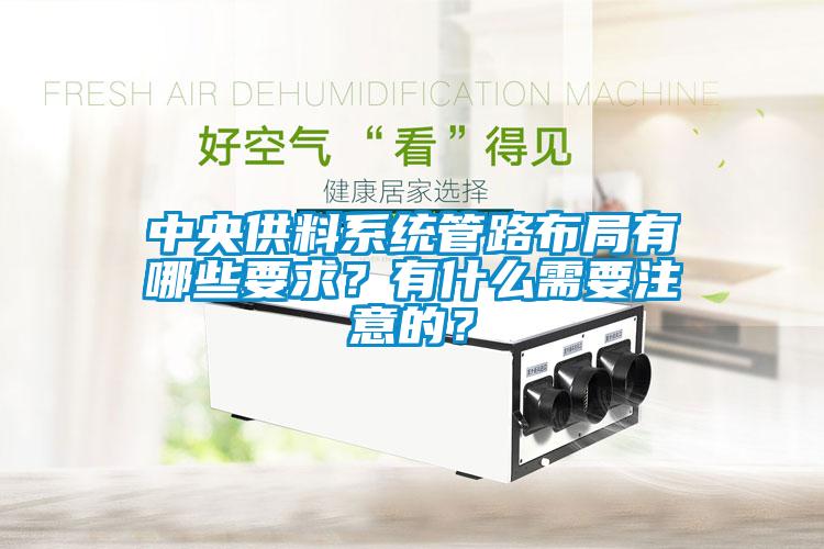 中央供料系統(tǒng)管路布局有哪些要求？有什么需要注意的？