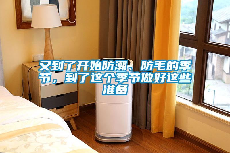 又到了開(kāi)始防潮、防毛的季節(jié)，到了這個(gè)季節(jié)做好這些準(zhǔn)備