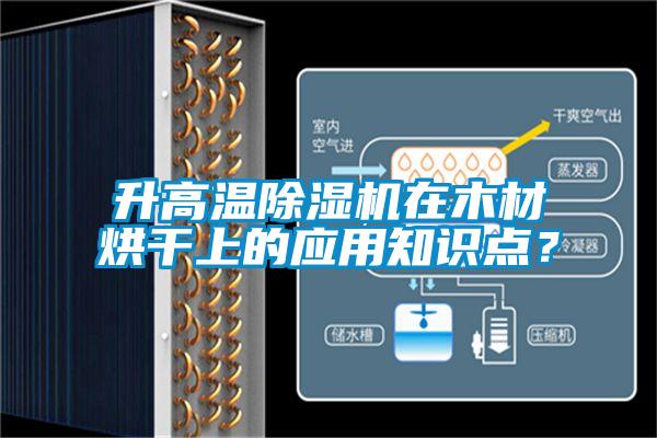 升高溫除濕機(jī)在木材烘干上的應(yīng)用知識點？