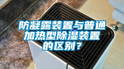 防凝露裝置與普通加熱型除濕裝置的區(qū)別？
