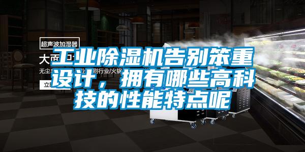 工業(yè)除濕機(jī)告別笨重設(shè)計(jì)，擁有哪些高科技的性能特點(diǎn)呢