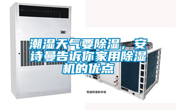 潮濕天氣要除濕，安詩曼告訴你家用除濕機的優(yōu)點