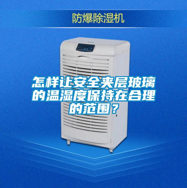 怎樣讓安全夾層玻璃的溫濕度保持在合理的范圍？