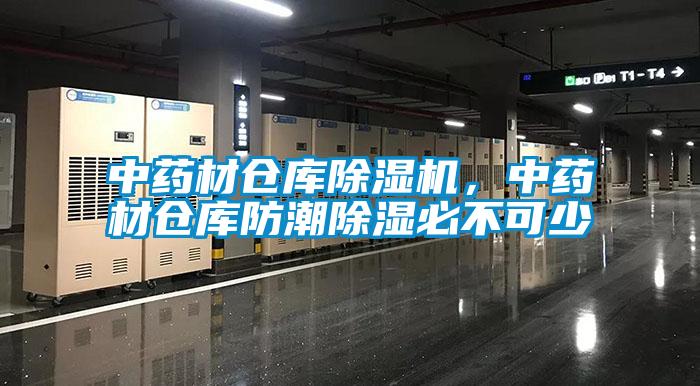 中藥材倉庫除濕機，中藥材倉庫防潮除濕必不可少