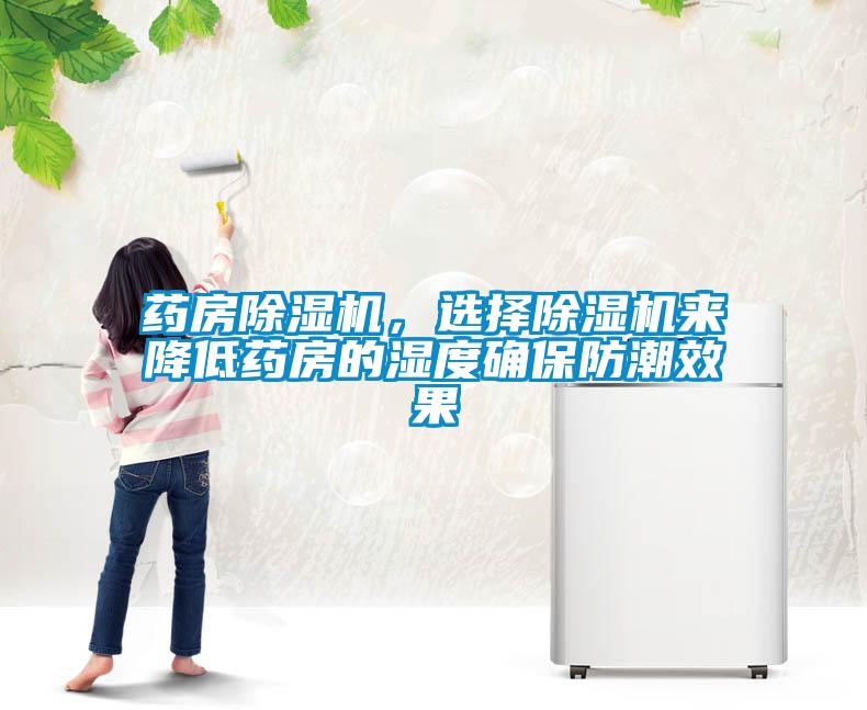 藥房除濕機(jī)，選擇除濕機(jī)來(lái)降低藥房的濕度確保防潮效果
