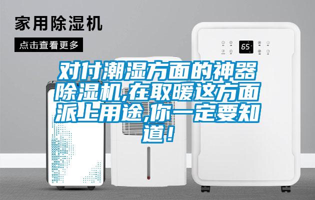 對付潮濕方面的神器除濕機,在取暖這方面派上用途,你一定要知道！