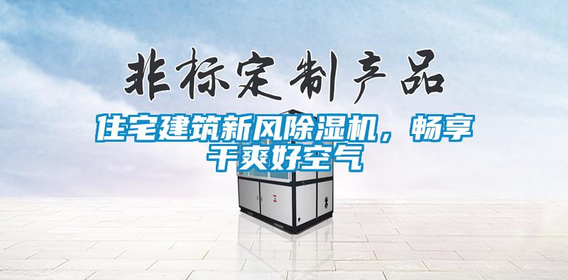 住宅建筑新風(fēng)除濕機(jī)，暢享干爽好空氣