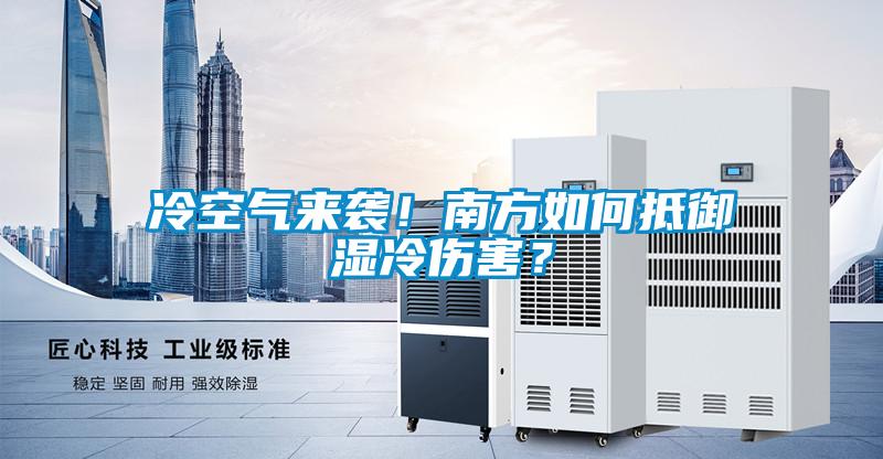 冷空氣來(lái)襲！南方如何抵御濕冷傷害？