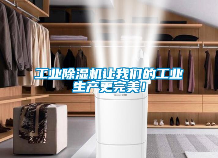 工業(yè)除濕機(jī)讓我們的工業(yè)生產(chǎn)更完美！