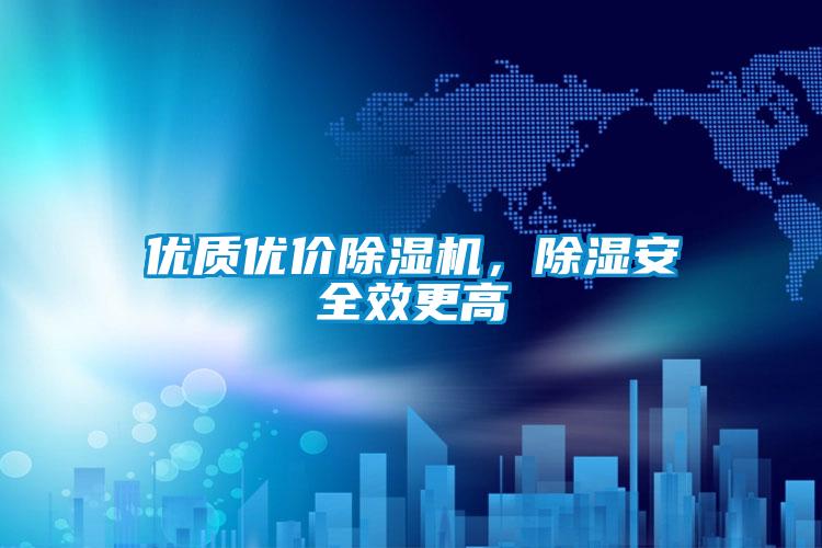 優(yōu)質(zhì)優(yōu)價(jià)除濕機(jī)，除濕安全效更高