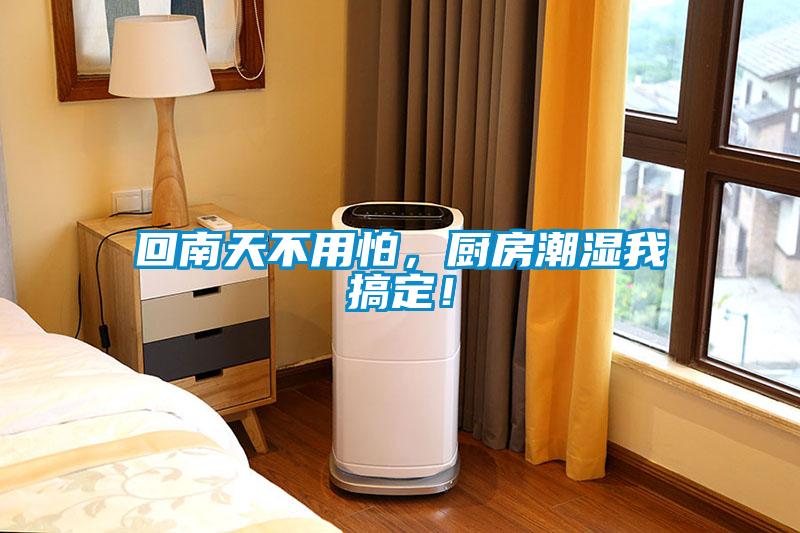回南天不用怕，廚房潮濕我搞定！