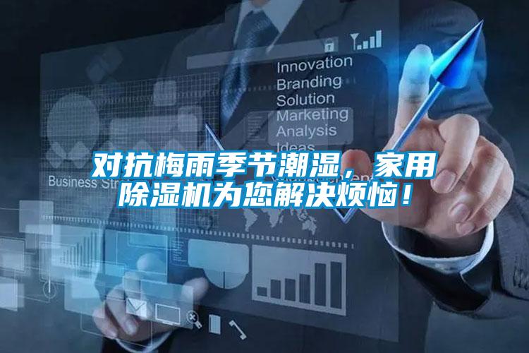 對抗梅雨季節(jié)潮濕，家用除濕機為您解決煩惱！