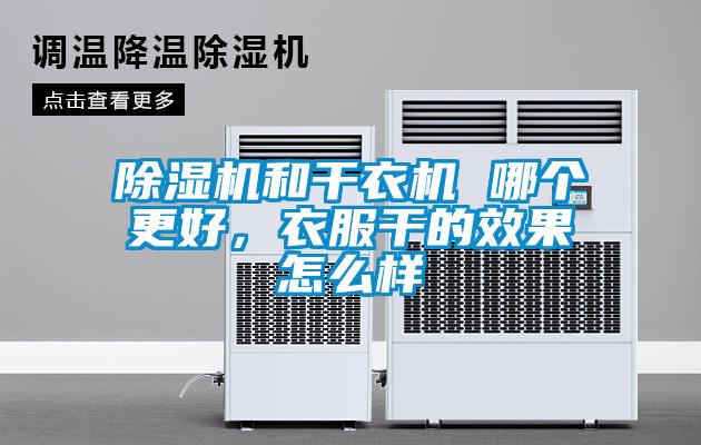 除濕機和干衣機 哪個更好，衣服干的效果怎么樣