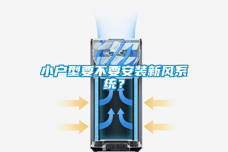 小戶型要不要安裝新風(fēng)系統(tǒng)？