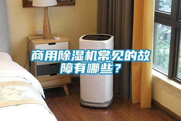 商用除濕機(jī)常見的故障有哪些？