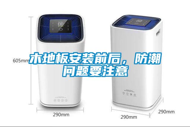 木地板安裝前后，防潮問題要注意