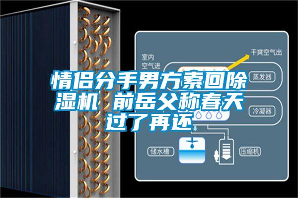 情侶分手男方索回除濕機(jī) 前岳父稱春天過(guò)了再還