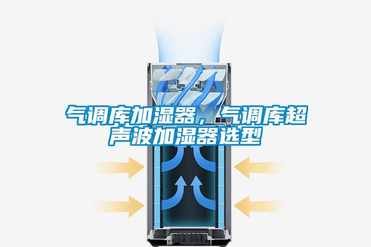 氣調(diào)庫加濕器，氣調(diào)庫超聲波加濕器選型