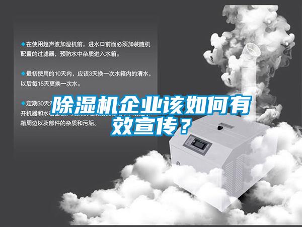 除濕機(jī)企業(yè)該如何有效宣傳？