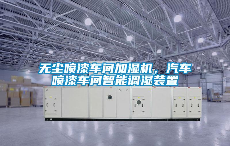 無塵噴漆車間加濕機(jī)，汽車噴漆車間智能調(diào)濕裝置