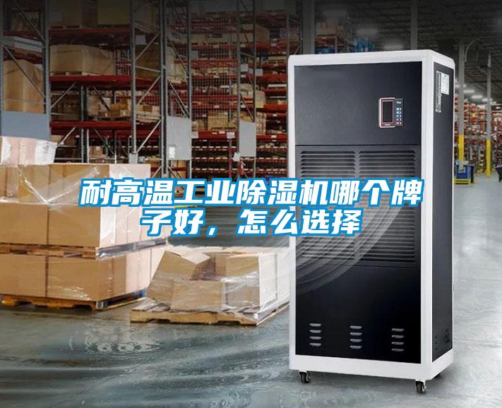 耐高溫工業(yè)除濕機哪個牌子好，怎么選擇