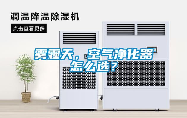 霧霾天，空氣凈化器怎么選？