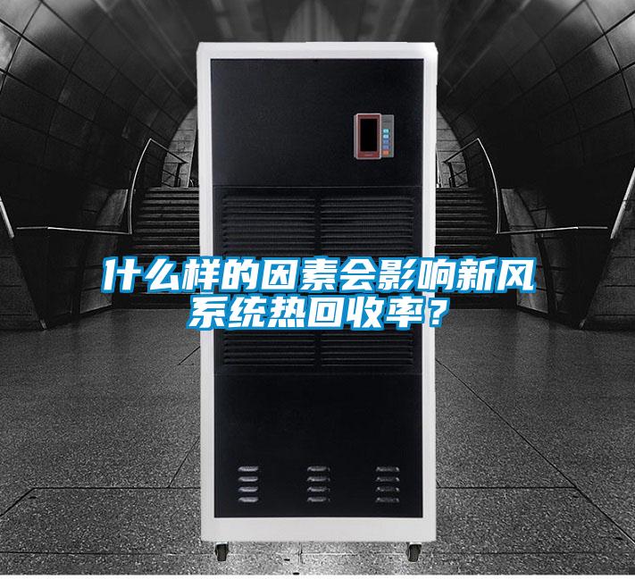 什么樣的因素會(huì)影響新風(fēng)系統(tǒng)熱回收率？