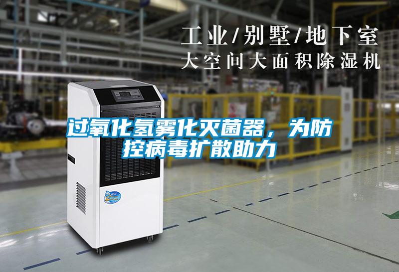 過(guò)氧化氫霧化滅菌器，為防控病毒擴(kuò)散助力
