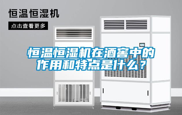 恒溫恒濕機在酒窖中的作用和特點是什么？