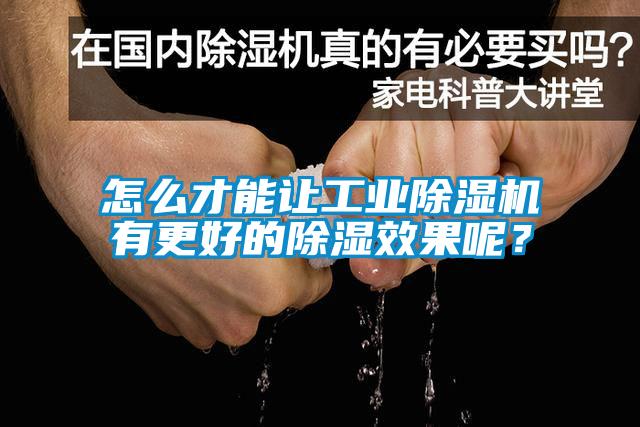 怎么才能讓工業(yè)除濕機有更好的除濕效果呢？