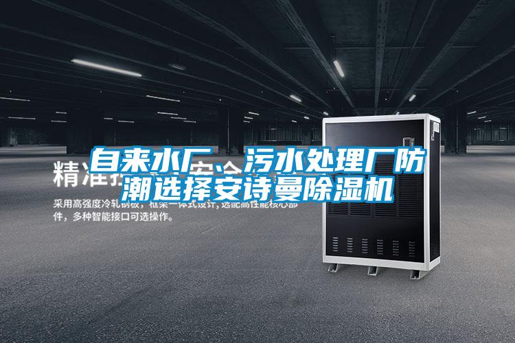 自來水廠、污水處理廠防潮選擇安詩曼除濕機