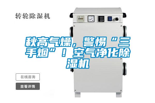 秋高氣燥，警惕“三手煙”！空氣凈化除濕機