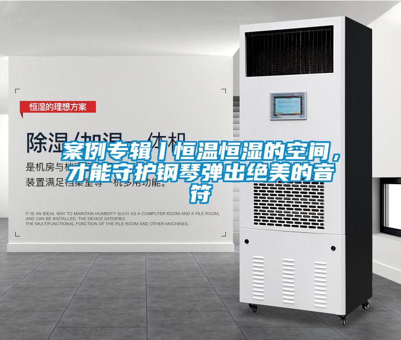 案例專輯丨恒溫恒濕的空間，才能守護鋼琴彈出絕美的音符
