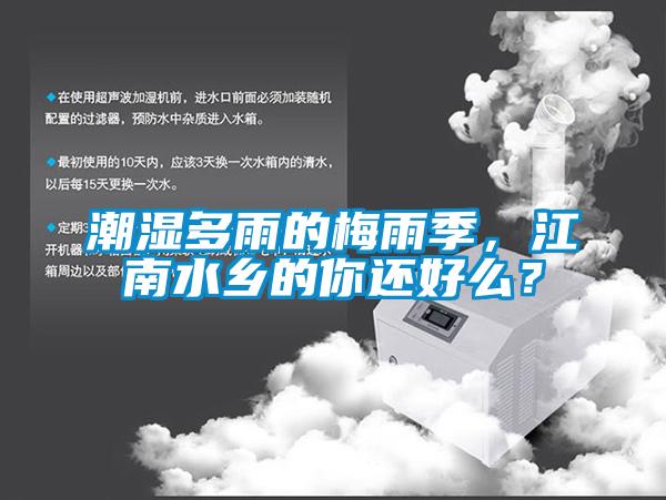 潮濕多雨的梅雨季，江南水鄉(xiāng)的你還好么？