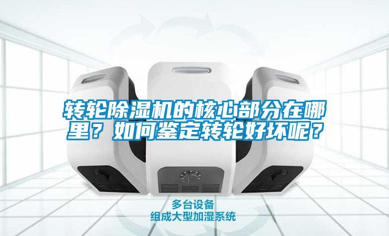 轉(zhuǎn)輪除濕機(jī)的核心部分在哪里？如何鑒定轉(zhuǎn)輪好壞呢？
