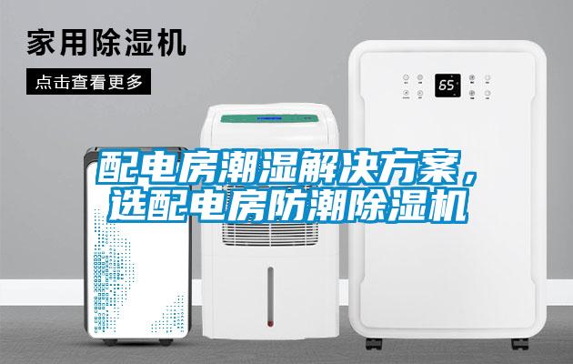 配電房潮濕解決方案，選配電房防潮除濕機(jī)