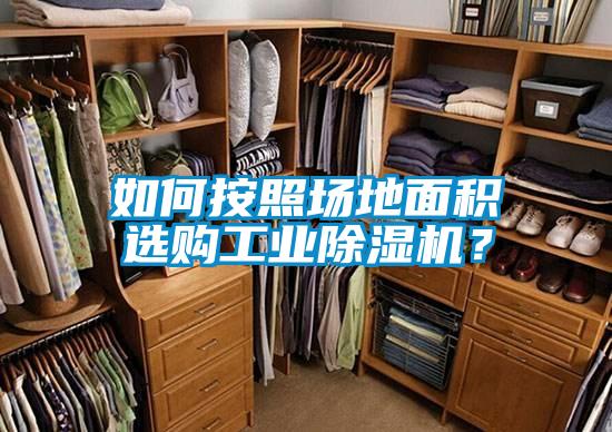 如何按照?qǐng)龅孛娣e選購工業(yè)除濕機(jī)？