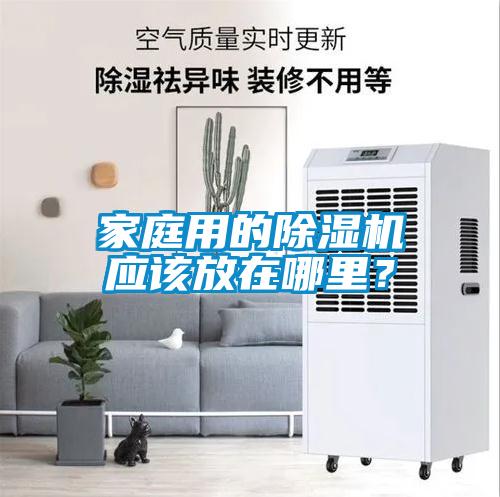 家庭用的除濕機(jī)應(yīng)該放在哪里？